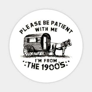 PLEASE BE PATIENT WITH ME I'M FROM THE 1900S vintage Magnet